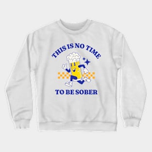 This Is No Time To Be Sober Crewneck Sweatshirt